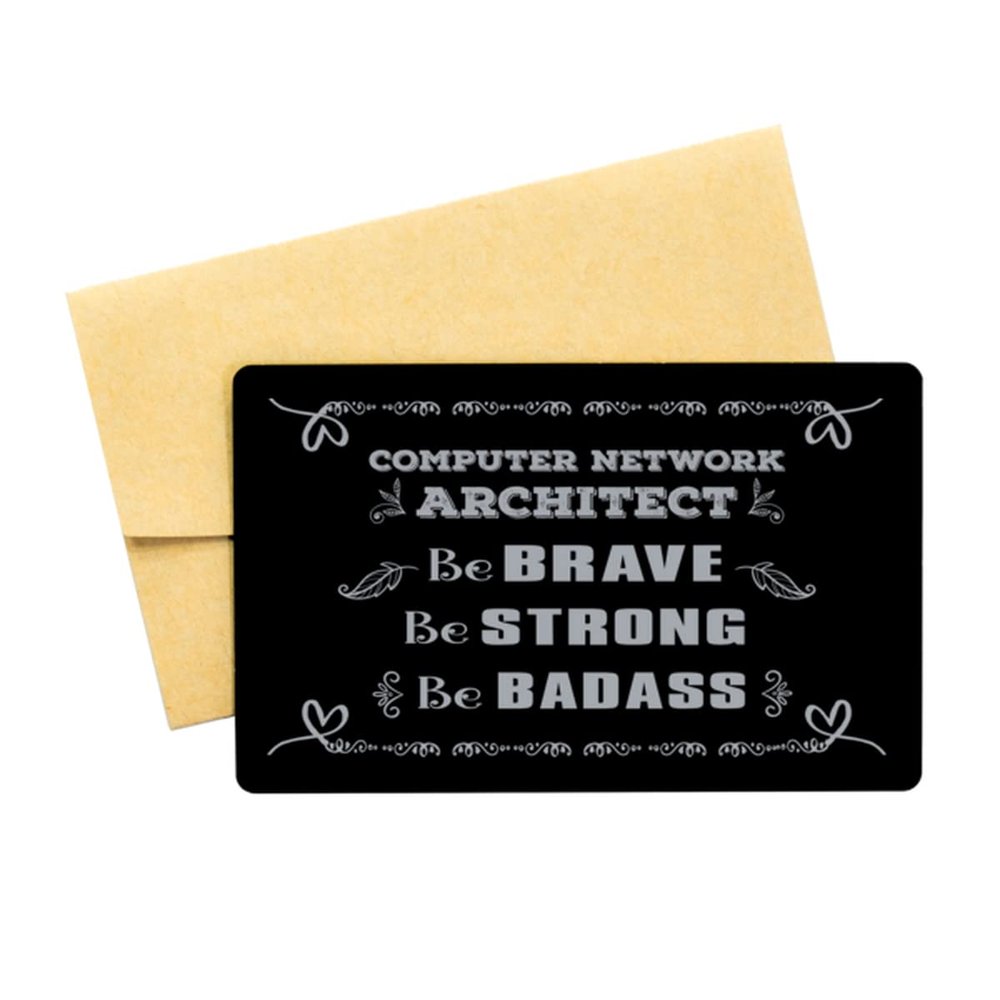 Computer Network Architect Engraved Wallet Insert,Be Brave. Be Strong. Be Badass, Love Card Birthday Gifts Ideas