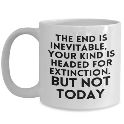 The end is inevitable, your kind is headed for extinction. But not today. Navy Pilot