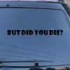 But Did You Die Decal Vinyl Sticker Funny Car Laptop Window No Background for Car Boat Laptop Choose Size Color (20'' x 1.8" (50.8cm x 4.6cm), Black) view 1