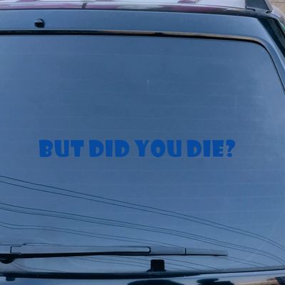 But Did You Die Decal Vinyl Sticker Funny Car Laptop Window No Background for Car Boat Laptop Choose Size Color (36'' x 3.2" (91.4cm x 8.2cm), Blue)
