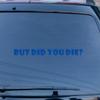 But Did You Die Decal Vinyl Sticker Funny Car Laptop Window No Background for Car Boat Laptop Choose Size Color (36'' x 3.2" (91.4cm x 8.2cm), Blue) view 1