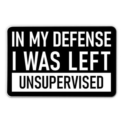in My Defense I was Left Unsupervised Sticker - 3" Laptop Sticker - Waterproof Vinyl for Car, Phone, Water Bottle - Funny Saying Adulting Decal