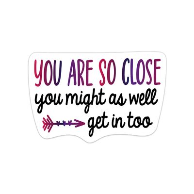 2 Pack You are So Close You Might As Well Get in Printed Car Decal, Tumbler Decal, Laptop Sticker, Waterproof
