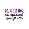 2 Pack You are So Close You Might As Well Get in Printed Car Decal, Tumbler Decal, Laptop Sticker, Waterproof view 1