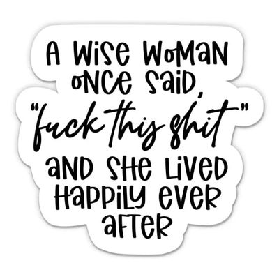 A Wise Woman Once Said Sticker - 5" Laptop Sticker - Waterproof Vinyl for Car, Phone, Water Bottle - F This Shit Decal