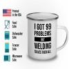 I got 99 problems Camper Mug 12oz - Welding Solves - Welding Machine Operator Construction Worker Metalworker Workshop Manufacturing Mechanic view 3