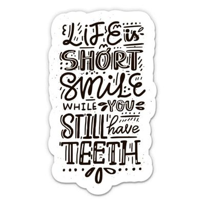 Life is Short Smile While You Still Have Teeth - 3" Vinyl Sticker - for Car Laptop Water Bottle Phone - Waterproof Decal