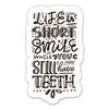 Life is Short Smile While You Still Have Teeth - 3" Vinyl Sticker - for Car Laptop Water Bottle Phone - Waterproof Decal view 1