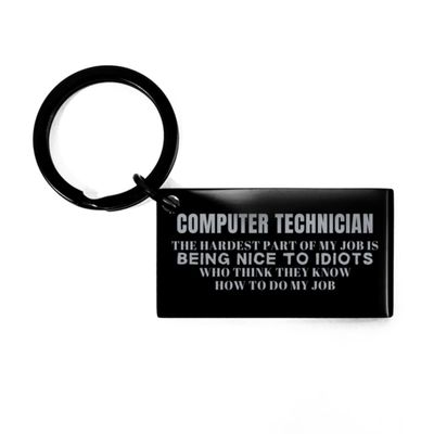 Sarcastic Computer Technician Keyring Computer Technician Black Keychain Gifts for Him, Computer Technician The Hardest Part of My Job is Being Nice to Idiots Who Think They Know How to Do My Job