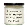 Nice Sales manager Gifts, I Became a Sales Manager for the Money and Fame, Birthday Scent Candle For Sales manager from Friends view 1