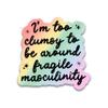 314PI I'm Too Clumsy To Be Around Fragile Masculinity Sticker, Social Justice Sticker, Water Assistant Die-Cut Vinyl Stickers for Laptop, Phone, Water Bottles, Book, Kindle, Mental Health Awareness Stickers, Inspirational Gifts for Women, Feminist St view 1