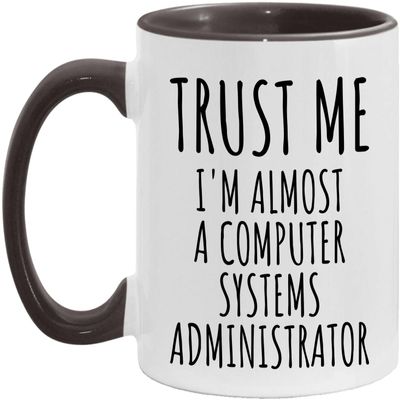 Trust Me I'm Almost A Computer Systems Administrator Ceramic Coffee Mug - Computer Systems Administrator Gift - Computer Systems Administrator Mug - White/Black - 11oz
