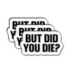 (3Pcs) Yeah But Did You Die Sticker, But Did You Die Vinyl Decal, Funny Stickers, Water Assistant Sticker for Laptop Phone Water Bottle Skateboard, Funny Stickers for Men Women, Size 3"x2" Inch view 1