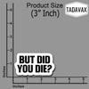(3Pcs) Yeah But Did You Die Sticker, But Did You Die Vinyl Decal, Funny Stickers, Water Assistant Sticker for Laptop Phone Water Bottle Skateboard, Funny Stickers for Men Women, Size 3"x2" Inch view 2