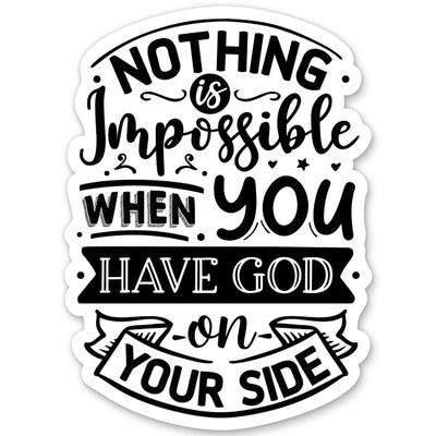 Nothing is Impossible When You Have God Sticker - 5" Laptop Sticker - Waterproof Vinyl for Car, Phone, Water Bottle - Christian Faith Decal