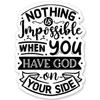 Nothing is Impossible When You Have God Sticker - 5" Laptop Sticker - Waterproof Vinyl for Car, Phone, Water Bottle - Christian Faith Decal view 1
