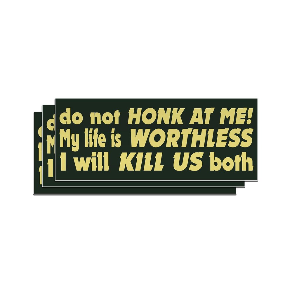 (3PCS) Do Not Honk at Me My Life is Worthless I Will Kill Us Both Sticker Funny Bumper Die-Cut Waterproof Vinyl Sticker for Water Bottle Tumbler Phone Case Laptop Cars Window Gift (3 inches)