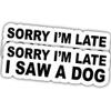 2pcs Dog Lover Stickers Dog Decals Sorry I'm Late I Saw A Dog Vinyl Stickers, Weather-Resistant Sticker for Water Bottles Laptop Window Car 2pcs Size 3" view 1