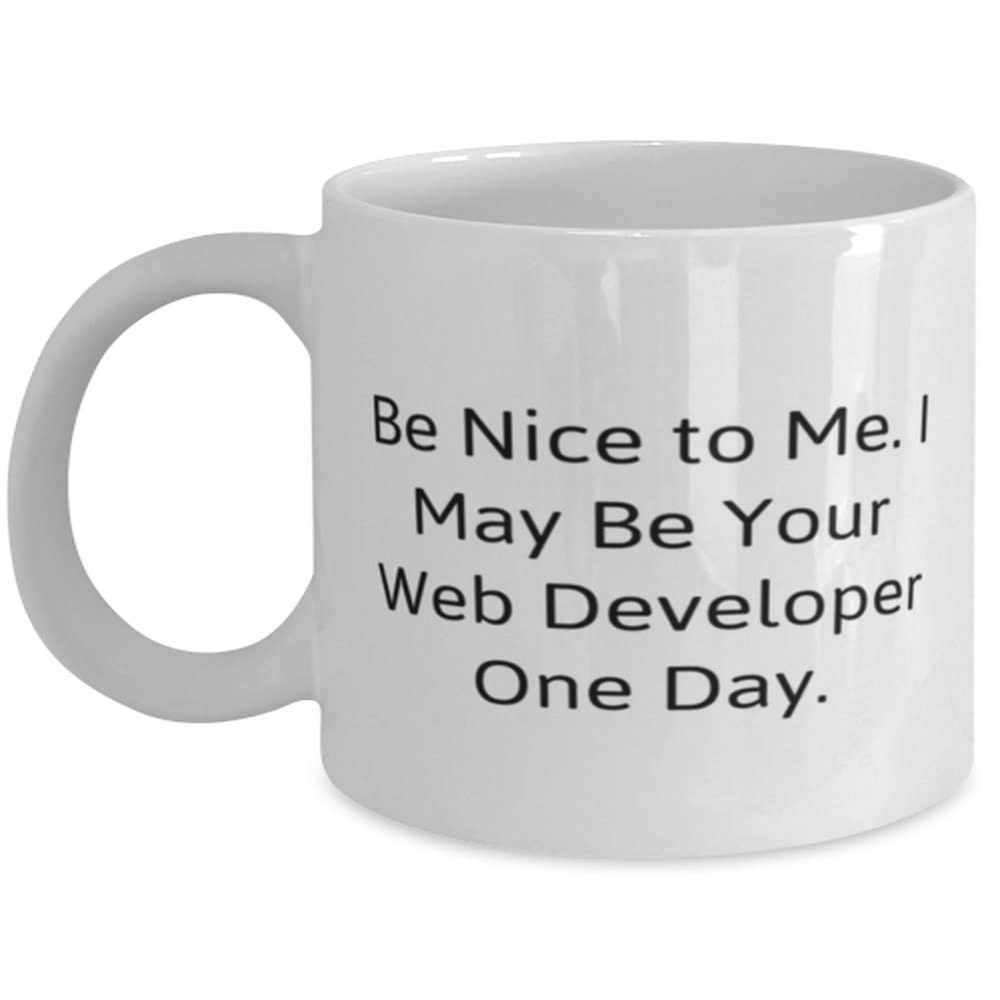 DirectNine Basics Web developer Gifts For Coworkers, Be Nice to Me. I May Be Your Web, Special Web developer 11oz 15oz Mug, Cup From Coworkers, White