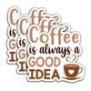 (3Pcs) Coffee is Always a Good Idea Stickers  Funny Coffee Quote Vinyl Decals for Coffee Lovers, Office Desk Decor, Laptop, Water Bottle, Everyday Lifestyle Humor, 3" x 3" view 1