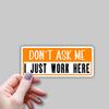 (3 pcs) Don't Ask Me I Just Work Here Sticker for Tumbler Funny Sarcastic Motivational Phrase Inspirational Quote Vinyl Decal for Kindle Laptop Water Bottle Phone Hard Hat - 3x1.2 view 2