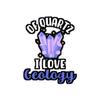 of Quartz I Love Geology - Geology Sticker for Laptop Sticker. Water Bottle Sticker, Vinyl Geologist Decal - Geology Gift Satin, Kiss-Cut, 8" x 10" view 1