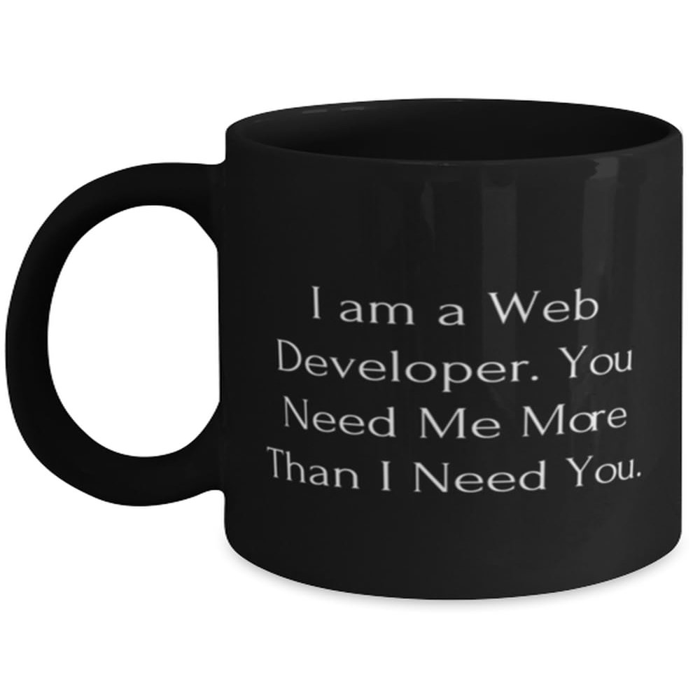 New Web developer Gifts, I am a Web Developer. You Need, Inappropriate Birthday 11oz 15oz Mug Gifts For Colleagues From Friends