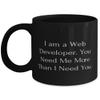 New Web developer Gifts, I am a Web Developer. You Need, Inappropriate Birthday 11oz 15oz Mug Gifts For Colleagues From Friends view 1