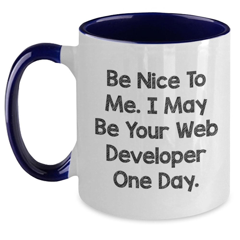 Gifts for a Web Developer - Funny Two Tone Ceramic Coffee Mug - Be Nice To Me. I May Be Your Web Developer One Day. - Father's Day Unique Gifts for Programmers