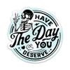 (3PCs) Have The Day You Deserve Sticker, Skull Funny Humour Quotes Waterproof Vinyl Stickers, Sarcasm Skeleton Decals for Laptop Water Bottle Kindle Notebook, Sarcastic Sayings Decals Gift (3 Inches) view 1