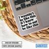 (3Pcs-3") I Wouldn't Be Like This Sticker If I Knew How to Not Be Like This Stickers Sarcastic Personality, ADHD Meme Waterproof Vinyl Sticker for Laptop, Water Bottle, Kindle Decal Gifts 3 Inches view 2