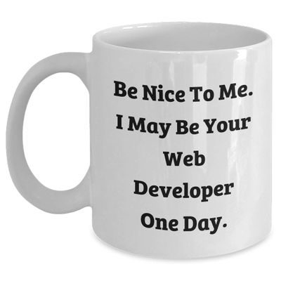 Be Nice to Me I May Be Your Web Developer One Day Funny Web Developer Gifts White Coffee Mug Birthday