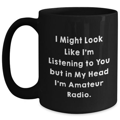 Amateur Radio Enthusiasts' Humorous Gift, I Might Look Like I'm Listening But I'm Thinking Amateur Radio, Black 11oz or 15oz Coffee Mug, Christmas Unique Gifts from Friends to Family