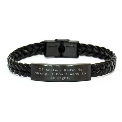 Amateur Radio Enthusiast Interlaced Leather Wristband Gifts for Christmas - If Amateur Radio Is Wrong, I Don't Want to Be Right - Unique Leather Strap Accessories for Radio Operator Friends