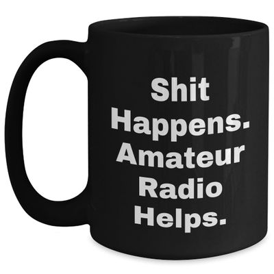 Funny Amateur Radio Enthusiast Gifts: Shit Happens. Amateur Radio Helps. Black Coffee Mug for Christmas