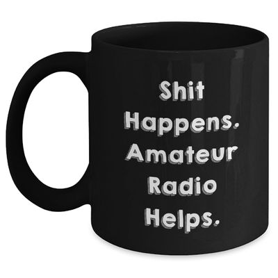 Shit Happens. Amateur Radio Helps. Christmas Unique Gifts from Friends for Amateur Radio Enthusiasts, Black Coffee Mug for Men, Funny Quote, Perfect Christmas Unique Gift, Amateur Radio