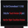 11.6" Screen Replacement for Dell ChromeBook 11 3100 WWKJX 0WWKJX 2G5VN 02G5VN 0GPX0 00GPX0 1G01T 01G01T 7K4PW 07K4PW LCD LED Display Panel 1366x768 40 Pin (for Touch Version) view 1