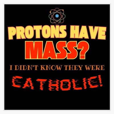 Protons Have Mass? I Didn't Know They were Catholic Science STEM Pun Classic Sticker Decal Car Window Water Bottle 5"