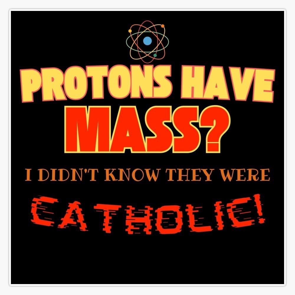 Protons Have Mass? I Didn't Know They were Catholic Science STEM Pun Classic Sticker Decal Car Window Water Bottle 5"