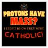 Protons Have Mass? I Didn't Know They were Catholic Science STEM Pun Classic Sticker Decal Car Window Water Bottle 5" view 1