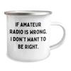 Amateur Radio Enthusiast Camping Mug - If Amateur Radio Is Wrong. I Don't Want To Be Right. - Gifts from Friends for Amateur Radio Lovers' Birthday view 2