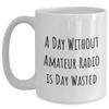 Amateur Radio Enthusiasts Gifts from Friends, Unique Birthday White Coffee Mug: A Day Without Amateur Radio Is Day Wasted view 1