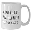 Amateur Radio Enthusiasts Gifts from Friends, Unique Birthday White Coffee Mug: A Day Without Amateur Radio Is Day Wasted view 2