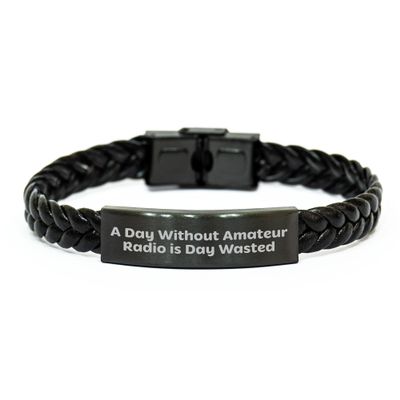 Amateur Radio Enthusiast Gift Idea, A Day Without Amateur Radio Is Day Wasted, Interlaced Leather Bracelet from Friends to Birthday Man