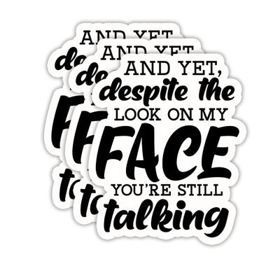 (3PCS) and Yet, Despite The Look On My Face You're Still Talking Sticker, Funny Sarcastic Stickers - Waterproof Vinyl Decals for Laptop, Tumbler, Water Bottle, Scrapbook Size 3" x 2.5 "