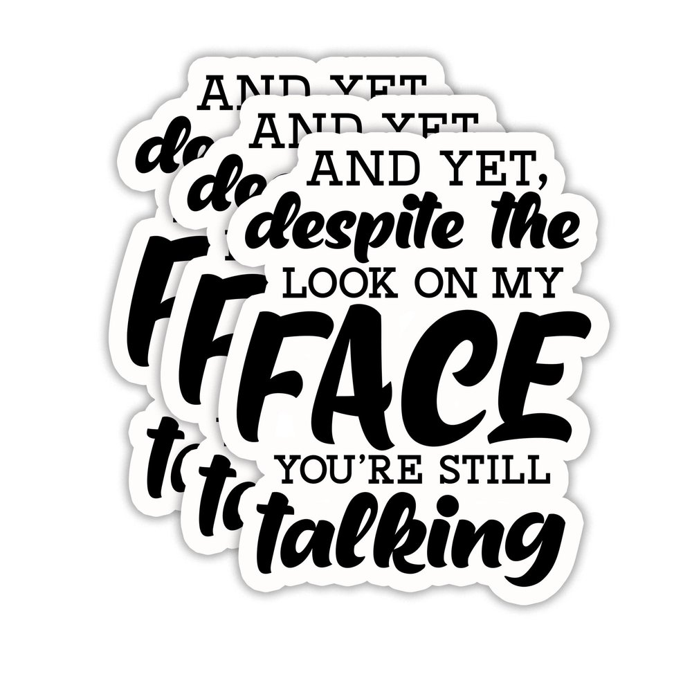 (3PCS) and Yet, Despite The Look On My Face You're Still Talking Sticker, Funny Sarcastic Stickers - Waterproof Vinyl Decals for Laptop, Tumbler, Water Bottle, Scrapbook Size 3" x 2.5 "