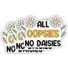(3 Pcs) All Oopsies No Daisies Sticker - Cute Floral Daisy Decal - Motivation - Funny Flower - Whoopsie Daisy Sticker - Wild Flower - Decal 3 Inch for Laptop Water Bottles Phone view 1