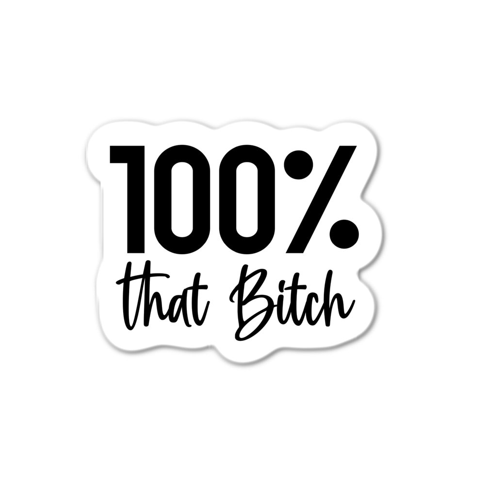 100% That Bitch Sticker