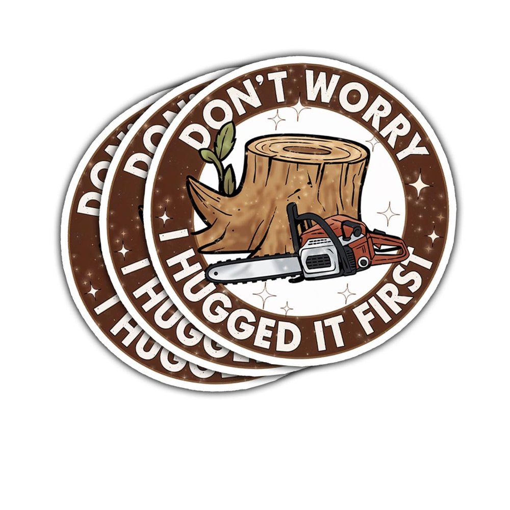 3Pcs Don't Worry I Hugged It First Sticker Funny Chainsaw Logger Gift for Arborists and Woodworkers Don't Worry I Hugged It First Stickers Car Decal for Laptop Water Bottle Toolbox Phone Case 3"