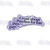 3 Pcs I Read about Psychos for Fun Sticker Gifts For True Crime Lovers, Thriller Book Enthusiasts, Mystery Seekers, Crime Fiction Fans, Dark Humor Enthusiasts For Laptop, Water Bottle, Tumbler  3"x3" view 1